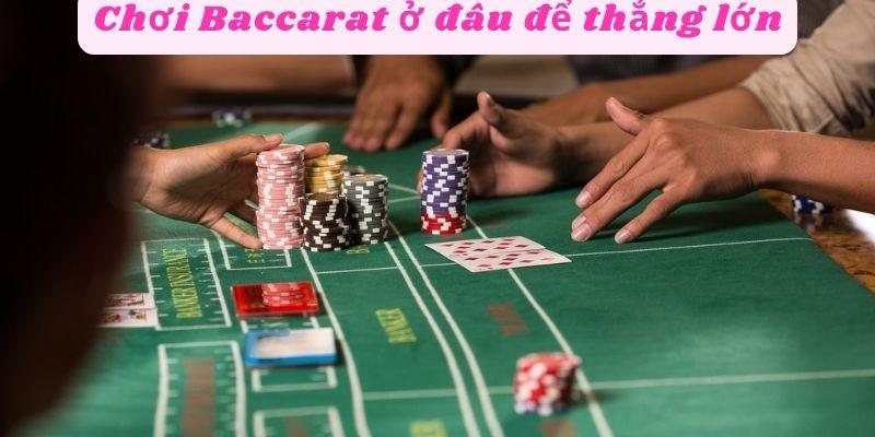 Người chơi chơi Baccarat ở đâu để thắng lớn